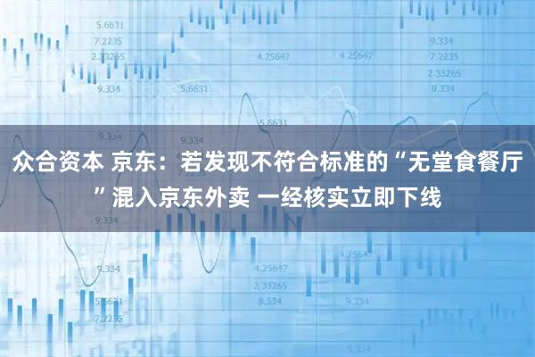 众合资本 京东：若发现不符合标准的“无堂食餐厅”混入京东外卖 一经核实立即下线